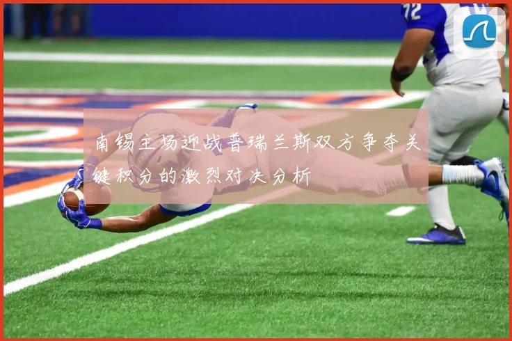 南锡主场迎战普瑞兰斯双方争夺关键积分的激烈对决分析